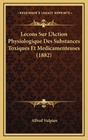 Le�ons Sur l'Action Physiologique Des Substances Toxiques Et M�dicamenteuses (Classic Reprint) 1173301410 Book Cover