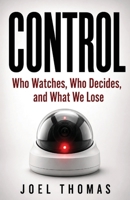 Control: Who Watches, Who Decides, and What We Lose (Power) 1972041134 Book Cover
