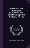 Kinematics and Kinetics of Machinery; a Text-book for Colleges and Technical Schools 1347554297 Book Cover