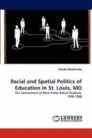 Racial and Spatial Politics of Education in St. Louis, MO: The Containment of Black Public School Students, 1950-1968 3844334599 Book Cover