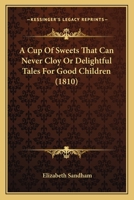 A Cup Of Sweets That Can Never Cloy Or Delightful Tales For Good Children 9354365647 Book Cover