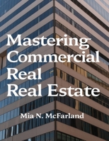 Mastering Commercial Real Estate: A Complete Guide to Management, Financing, and Marketing Opportunities B0DPQF4LYW Book Cover