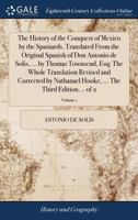 The history of the conquest of Mexico by the Spaniards. Translated from the original Spanish of Don Antonio de Solis, ... by Thomas Townsend, Esq; The ... ... The third edition. .. Volume 1 of 2 1140845187 Book Cover