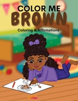Color Me Brown: A Coloring & Affirmations Book that Celebrates Young Brown Girls 1636161421 Book Cover