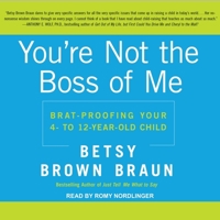 You're Not the Boss of Me: Brat-Proofing Your Four- To Twelve-Year-Old Child 1541453751 Book Cover