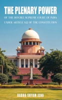 The plenary power of the Hon'ble Supreme Court of India under Article 142 of the Constitution B0F6KK9Z99 Book Cover