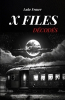 X FILES DÉCODÉS: LES CAS INEXPLIQUÉS LES PLUS IMPORTANTS ET LES PLUS MYSTÉRIEUX DE L'HISTOIRE RÉCENTE (French Edition) B0FBKVLHPQ Book Cover