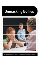 Unmasking Bullies An Examination into Their Psychological World B0CVD5CBD8 Book Cover
