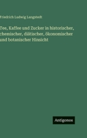 Tee, Kaffee und Zucker in historischer, chemischer, diätischer, ökonomischer und botanischer Hinsicht (German Edition) 3563426333 Book Cover