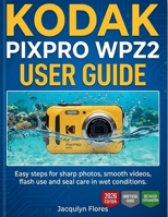 KODAK PIXPRO WPZ2 USER GUIDE: Easy steps for sharp photos, smooth videos, flash use and seal care in wet conditions. B0GFX77HF3 Book Cover