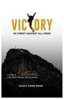 Victory In Christ Against All Odds: Living a victorious life with sickle cell anemia B08WZCV8T9 Book Cover