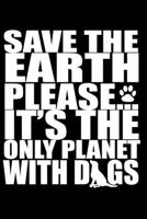 Save the Earth Please... It’s the Only Planet with Dogs: Journal Notebook Gift for Dog and Puppy Lovers 1696891221 Book Cover