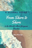 From Shore to Shore: A Global Guide to the World’s Most Gorgeous Beaches B0DVRHQ843 Book Cover