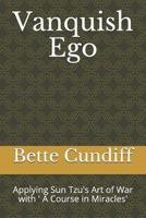 Vanquish Ego: Applying Sun Tzu's Art of War with ' A Course in Miracles' 1500656194 Book Cover