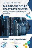 Building the Future Ready Data Centers: Strategy, Investments and Technological Innovations B0FHFLJ9YB Book Cover