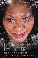 I'm Not Bitter I'm Better: My Life My Choices 148361784X Book Cover
