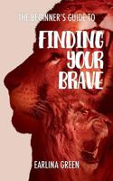 The Beginners Guide to Finding Your Brave 1537239694 Book Cover