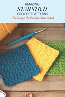 Amazing Star Stitch Crochet Patterns: The Ways To Crochet Star Stitch: How To Crocet Star Stitch B09DF5F6KS Book Cover