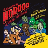Surviving the Horror of Online Meetings: How to Facilitate Good Virtual Meetings & Manage Meeting Monsters 1735515205 Book Cover