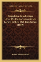 Biografiska Anteckningar Ofver Det Finska Universitetets Larare, Embets-Och Tjensteman (1869) 1167592417 Book Cover