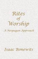 Rites of Worship: A Neopagan Approach 1594055017 Book Cover
