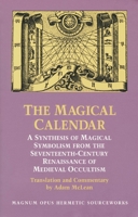 The Magical Calendar: A Synthesis of Magical Symbolism from the Seventeenth-Century Renaissance of Medieval Occultism (Magnum Opus Hermetic Sourcewo) 093399933X Book Cover