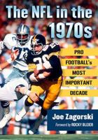 The NFL in the 1970s: Pro Football's Most Important Decade 0786497904 Book Cover