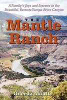 The Mantle Ranch: A Family's Joys and Sorrows in the Beautiful, Remote Yampa River Canyon 0871083507 Book Cover
