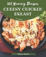 365 Yummy Cheesy Chicken Breast Recipes: Yummy Cheesy Chicken Breast Cookbook - All The Best Recipes You Need are Here! B08JK2MP7T Book Cover