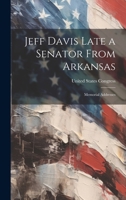 Jeff Davis Late a Senator From Arkansas: Memorial Addresses 1021973262 Book Cover