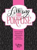 Lettering with Purpose: Creative techniques and prompts for making meaningful, inspirational hand-lettered art 1633223426 Book Cover