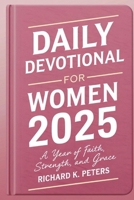 DAILY DEVOTIONAL FOR WOMEN 2025: A Year of Faith, Strength, and Grace B0DYT27W96 Book Cover