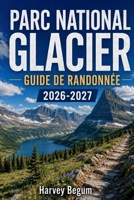 GLACIER NATIONALPARK WANDERFÜHRER 2026 - 2027: Wanderkarten, landschaftlich reizvolle Fahrten, Campingreservierungen und saisonale Tipps für Besucher aus Montana (German Edition) B0HBQVD8X3 Book Cover