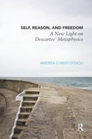 Self, Reason, and Freedom: A New Light on Descartes' Metaphysics 1138283061 Book Cover