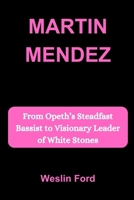 MARTIN MENDEZ: From Opeth’s Steadfast Bassist to Visionary Leader of White Stones B0FNKGC7TV Book Cover