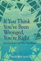 If You Think You've Been Wronged, You're Right: Everyday Hurts and Why They Matter B0HKCZ4BFZ Book Cover
