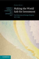 Making the World Safe for Investment: The Protection of Foreign Property 1922–1959 (Cambridge Studies in International and Comparative Law, Series Number 178) 1009330438 Book Cover