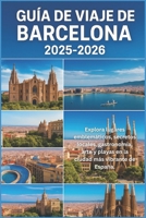 GUÍA DE VIAJE DE BARCELONA 2025-2026: "Explora lugares emblemáticos, secretos locales, comida, arte y playas en la ciudad más vibrante de España" (Spanish Edition) B0FHPN1M6N Book Cover