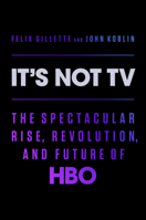 It's Not TV: The Spectacular Rise, Revolution, and Future of HBO 0593296192 Book Cover