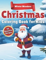 Winter Wonders Christmas Coloring Book for Kids: 50 Beautiful Designs, Varying Levels of Difficulty, Ideal for Kids, Seasonal Christmas Holiday Fun ... Calendar, Preschool, and Stocking Filler! B0CPPQB5X3 Book Cover