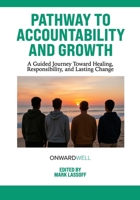 Pathway to Accountability and Growth: A Guided Journey Toward Healing, Responsibility, and Lasting Change B0FLVFTB1Q Book Cover