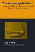 The Knowledge Medium: Designing Effective Computer-Based Learning Environments 1591401038 Book Cover