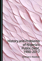 History and Problems of Nigeria's Public Debt, 1900-2017 103646606X Book Cover