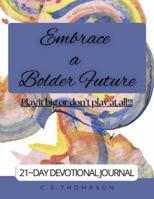 Embrace a Bolder Future: Play it big or don't play at all!!! B0FCCMZX64 Book Cover