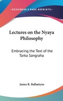 Lectures On The Nyaya Philosophy: Embracing The Text Of The Tarka Sangraha 1163226688 Book Cover