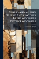 Mining And Milling Of Lead And Zinc Ores In The Wisconsin District Wisconsin 1024614530 Book Cover