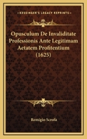 Opusculum De Invaliditate Professionis Ante Legitimam Aetatem Profitentium (1625) 1166172341 Book Cover