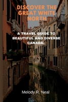 Discover the Great White North: A Travel Guide to Beautiful and Diverse Canada. B0BRGTKR8J Book Cover