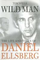 Wild Man: The Life and Times of Daniel Ellsberg 0312177194 Book Cover