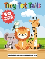 Tiny Tot Tails - Adorable Animals Colouring Fun: 50 unique designs B0CQSTM5YN Book Cover